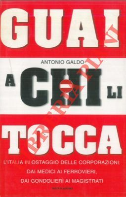 Guai a chi li tocca. L'Italia in ostaggio delle corporazioni: …
