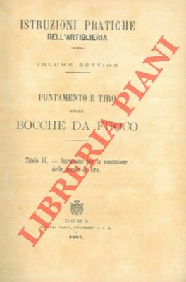 Istruzioni pratiche d'artiglieria. Puntamento e tito delle bocche da fuoco. …