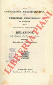Alla Commissione Amministrativa di Bologna sulla strada di Porretta. Relazione. …