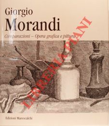 Giorgio Morandi. Comparazioni. Opera grafica e pittura.