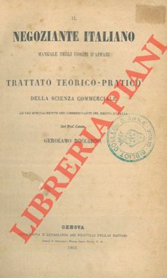 Il negoziante italiano. Manuale degli uomini d'affari e trattato teorico-pratico …