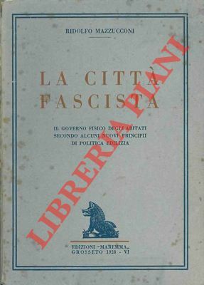 La città fascista. Il governo fisico degli abitati secondo alcuni …