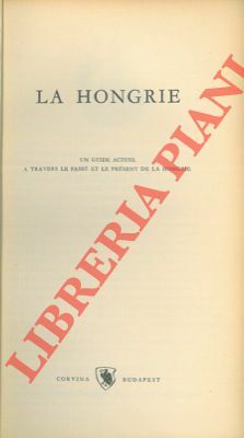 La Hongrie. Un guide actuel a travers le passé et …