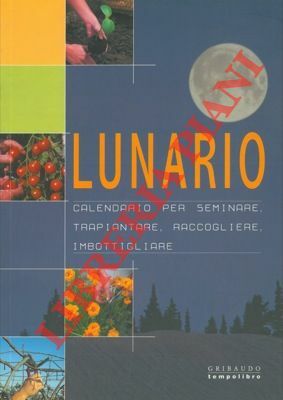 Lunario. Calendario per seminare, trapiantare, raccogliere, imbottigliare.