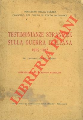 Testimonianze straniere sulla guerra italiana 1915-1918. Prefazione di S.E. Benito …