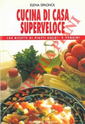 Cucina di casa superveloce. 104 ricette di piatti golosi e …