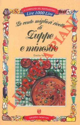 Le cento migliori ricette di zuppe e minestre.