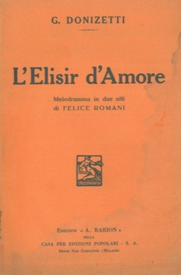 L'elisir d'amore. Melodramma in due atti di Felice Romani.