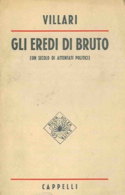 Gli eredi di Bruto. Un secolo di attentati politici.