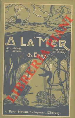 A la mer. Des abimes au rivage. Chasse et peche.