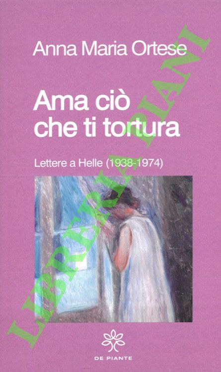 Ama ciò che ti tortura. Lettere a Helle (1938-1974).