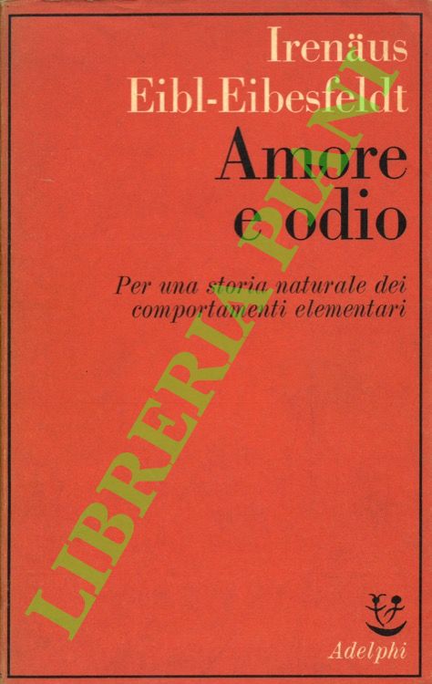 Amore e odio. Per una storia naturale dei comportamenti elementari.