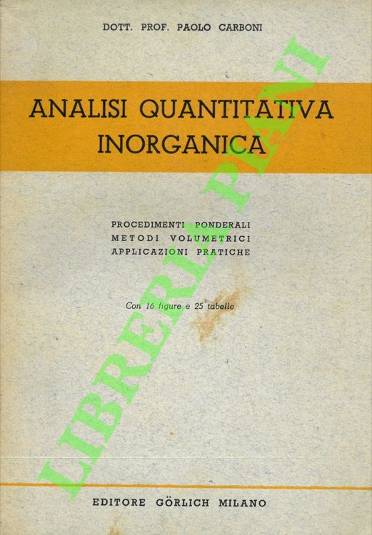 Analisi quantitativa inorganica. Procedimenti ponderali, metodi volumetrici, applicazioni pratiche.