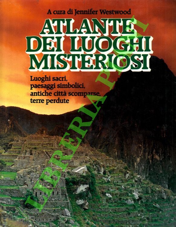 Atlante dei luoghi misteriosi. Luoghi sacri, paesaggi simbolici, antiche città …