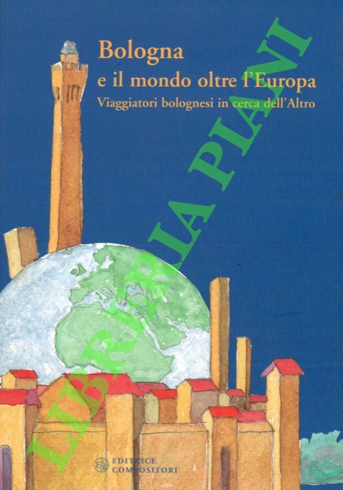 Bologna e il mondo oltre l'Europa. Viaggiatori bolognesi in cerca …
