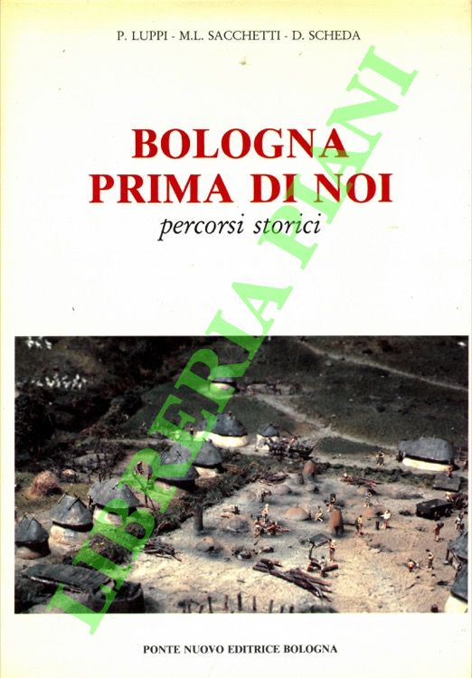 Bologna prima di noi. Dalle origini ai Celti. Percorsi storici …