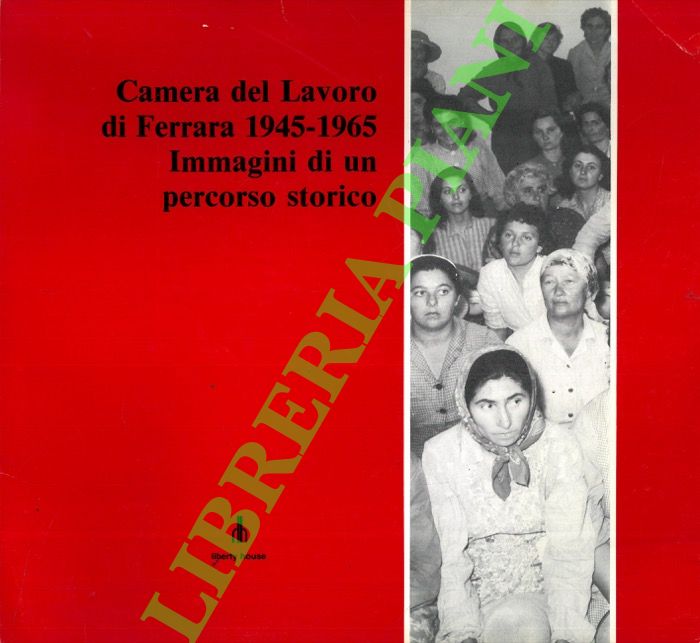 Camera del Lavoro di Ferrara 1945-1965. Immagini di un percorso …