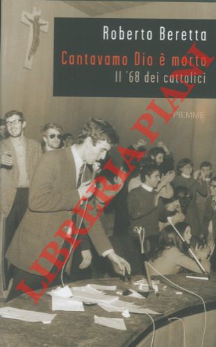 Cantavamo Dio è morto. Il '68 dei cattolici.