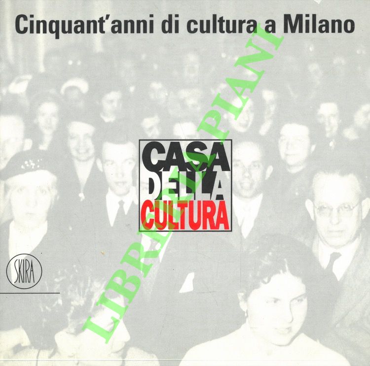 Casa della Cultura. Cinquant'anni di cultura a Milano.