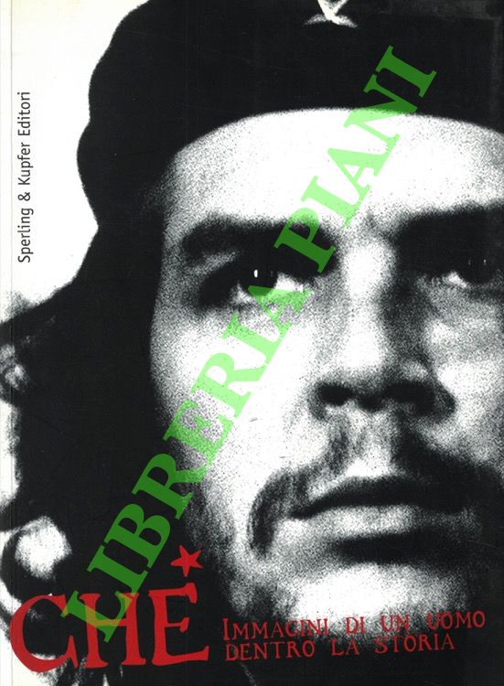Che. Immagini di un uomo dentro la storia.