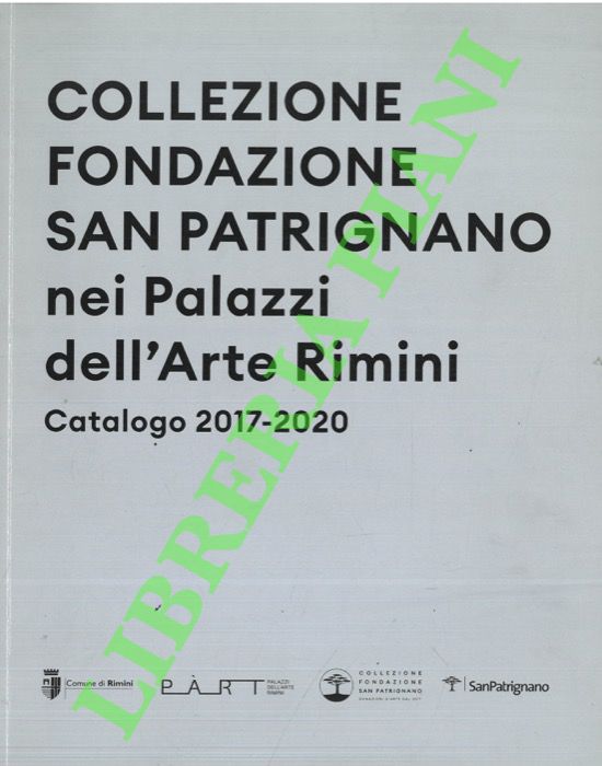 Collezione Fondazione San Patrignano nei Palazzi dell'Arte Rimini. Catalogo 2017-2020.