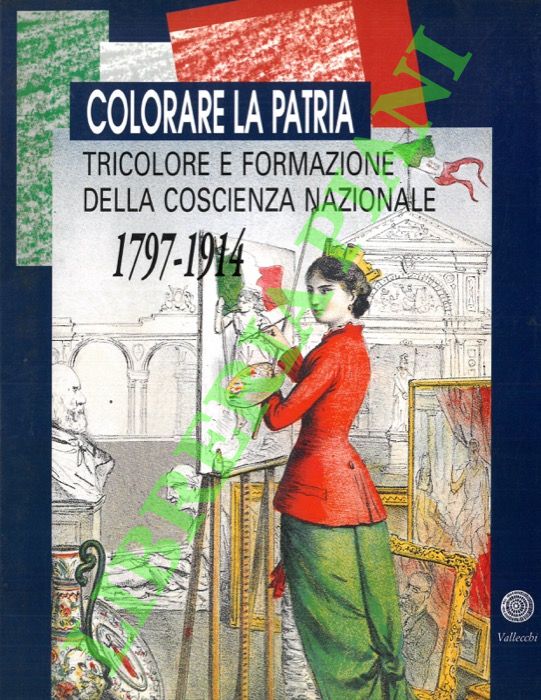Colorare la Patria. Tricolore e formazione della coscienza nazionale. 1797-1914.