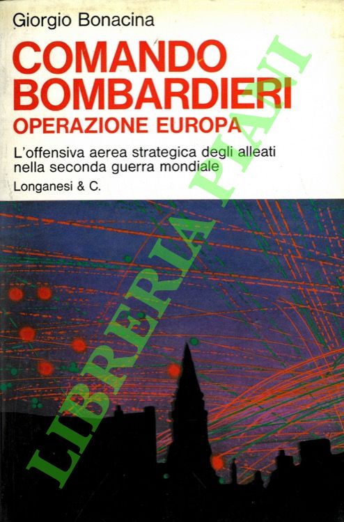 Comando bombardieri. Operazione Europa. L'offensiva aerea strategia degli alleati nella …