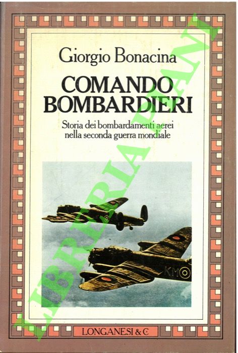 Comando bombardieri. Storia dei bombardamenti aerei nella seconda guerra mondiale.