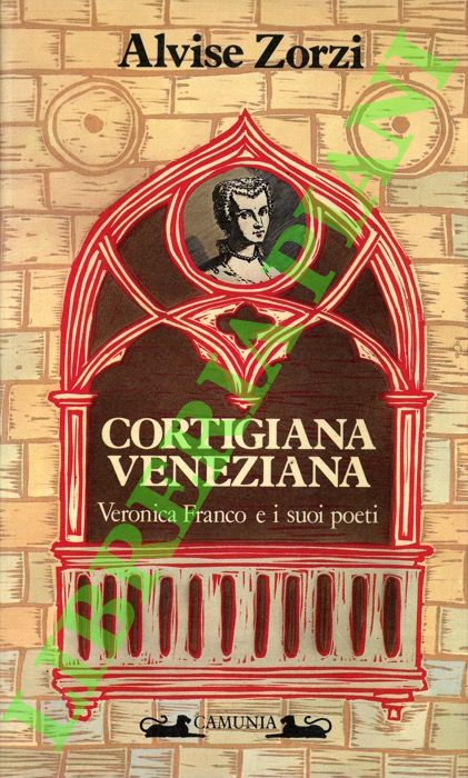 Cortigiana veneziana. Veronica Franco e i suoi poeti. 1546-1591.