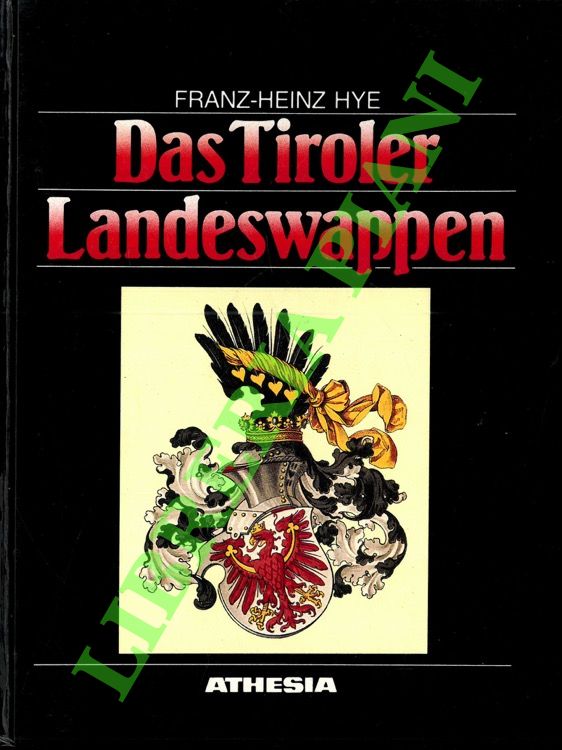Das Tiroler Landeswappen. Entwicklungsgeschichte eines Hoheitszeichens.