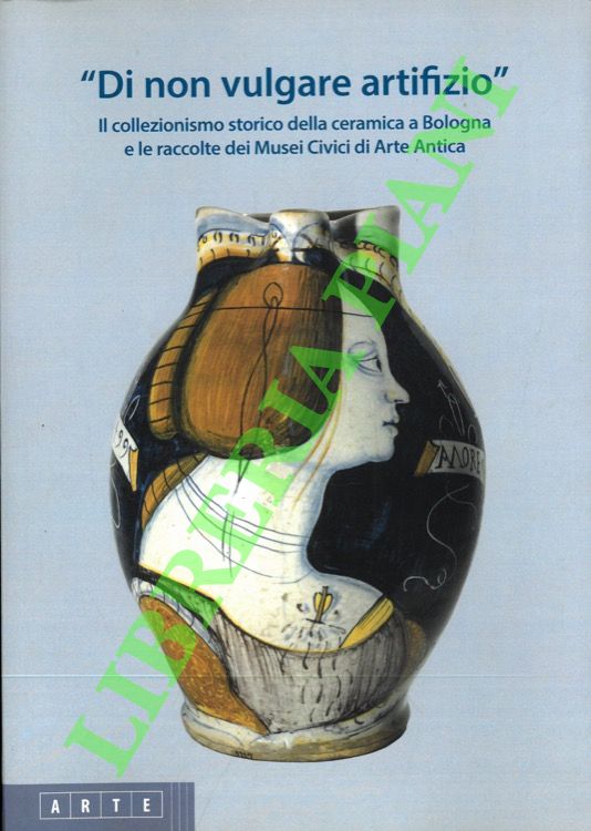 “Di non vulgare artifizio”. Il collezionismo storico della ceramica a …