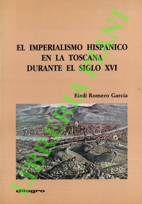 El imperialismo hispanico en la Toscana durante el siglo XVI.