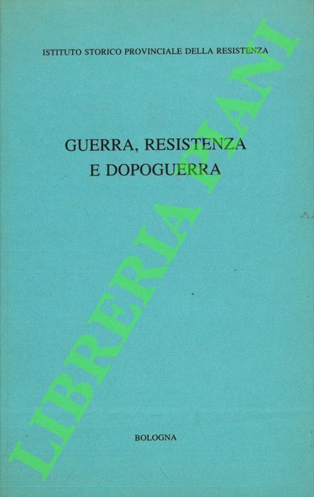 Guerra, Resistenza, dopoguerra.