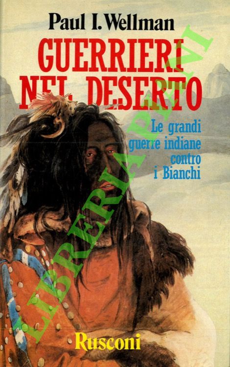 Guerrieri nel deserto. Le grandi guerre indiane contro i Bianchi.
