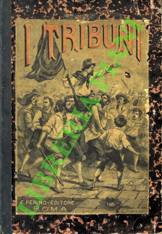 I tribuni. Masaniello. Cola di Rienzi. Ciceruacchio. Michele di Lando. …