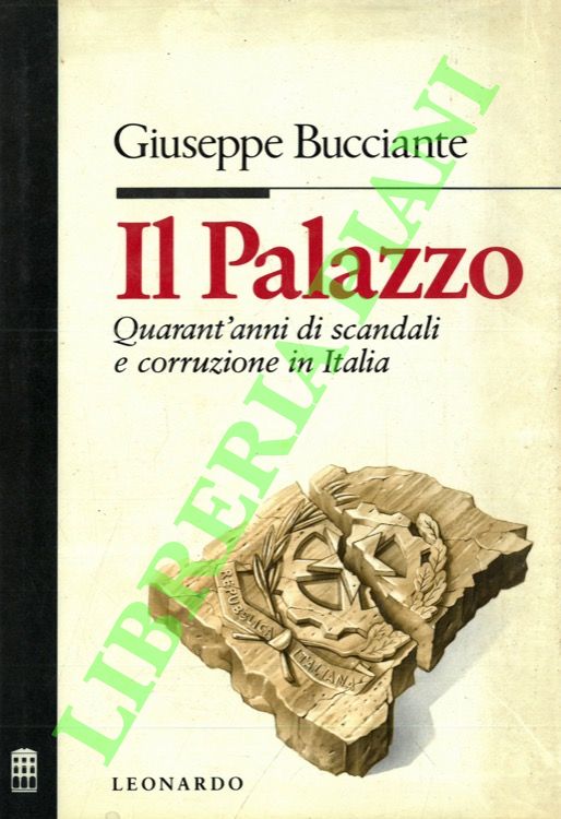 Il Palazzo. Quarant'anni di scandali e corruzione in Italia.