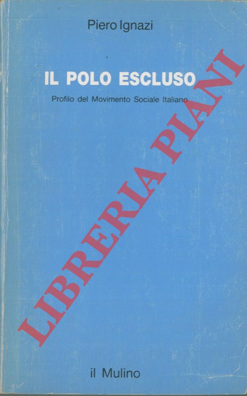 Il polo escluso. Profilo storico del Movimento Sociale Italiano.