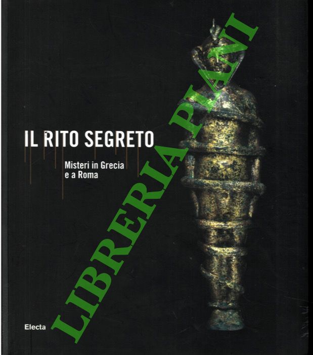 Il rito segreto. Misteri in Grecia e a Roma.