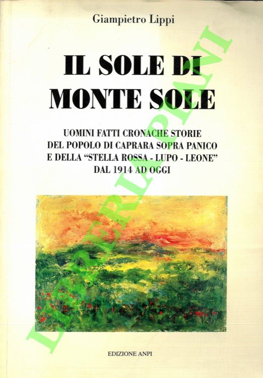 Il sole di Monte Sole. Uomini, fatti, cronache, storie del …