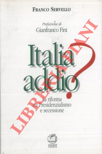 Italia addio? La riforma tra Presidenzialismo e secessione. Prefazione Gianfranco …