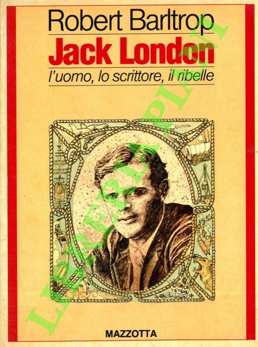 Jack London. L'uomo, lo scrittore, il ribelle.