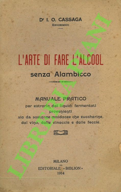 L'arte di fare l'alcool senza alambicco. Manuale pratico per estrarlo …