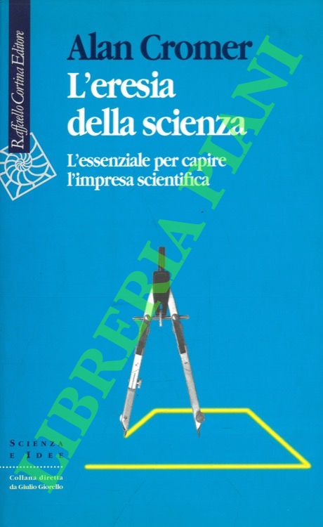 L'eresia della scienza. L'essenziale per capire l'impresa scientifica.