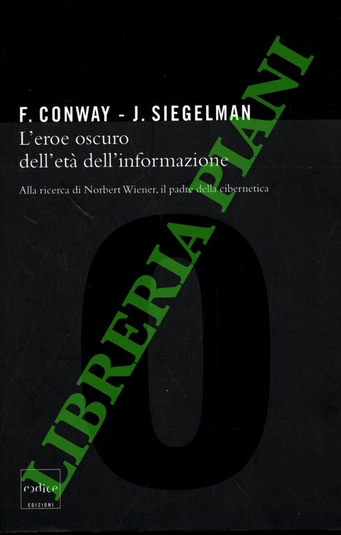 L'eroe oscuro dell'età dell'informazione. Alla ricerca di Norbert Wiener, il …