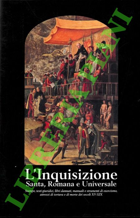 L'Inquisizione. Santa, Romana e Universale. Stampe, testi giuridici, libri dannati, …