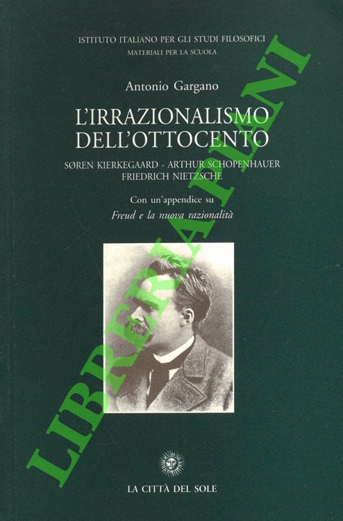 L'irrazionalismo dell'Ottocento. Soren Kierkegaard - Arthur Schopenhauer - Friedrich Nietzsche.