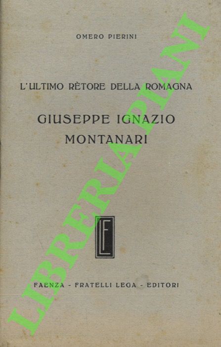 L'ultimo rètore della Romagna. Giuseppe Ignazio Montanari.
