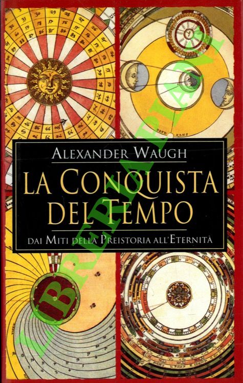 La conquista del tempo. Dai miti della preistoria all'eternità.