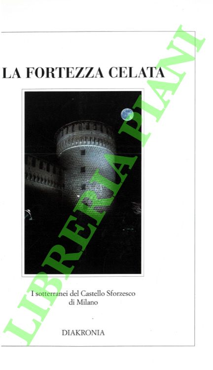 La fortezza celata. I sotterranei del Castello Sforzesco di Milano.