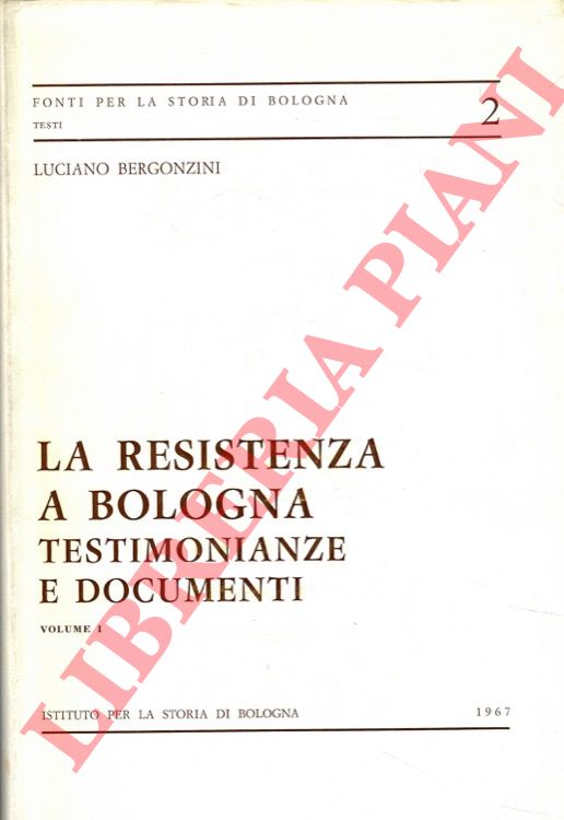 La Resistenza a Bologna. Vol. I: Testimonianze e Documenti. Vol. …